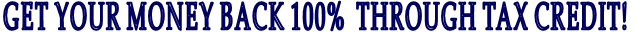 GET YOUR MONEY BACK 100%  THROUGH TAX CREDIT!
